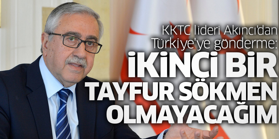 KKTC-lideri-Akıncıdan-Türkiyeye-göndermeİkinci-bir-Tayfur-Sökmen-olmayacağım