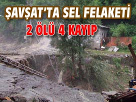 Şavşat'ta sel felaketi: 2 ölü 4 kayıp