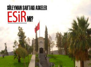 Süleyman Şah'taki askerler esir mi?